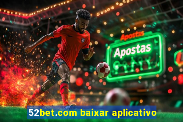 52bet.com baixar aplicativo